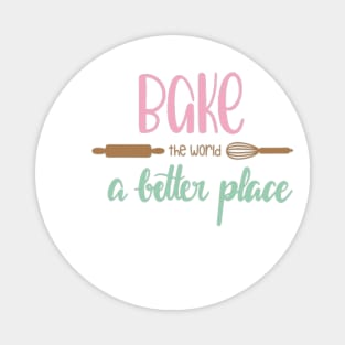 You Bake The World A Better Place Magnet